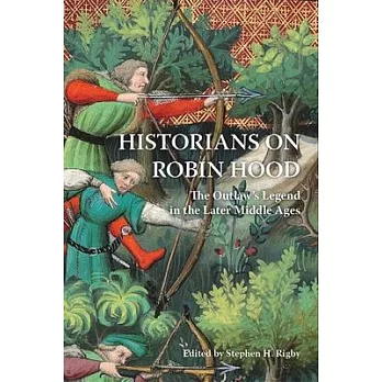 Historians on Robin Hood: The Outlaw’s Legend in the Later Middle Ages