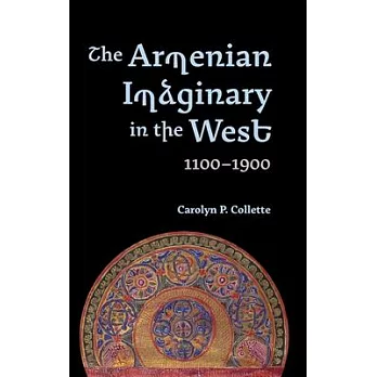 The Armenian Imaginary in the West, 1100-1900: Crusades, Romances, Missionaries