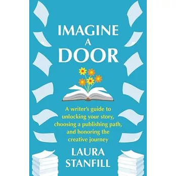 Imagine a Door: A Writer’s Guide to Unlocking Your Story, Choosing a Publishing Path, and Honoring the Creative Journey