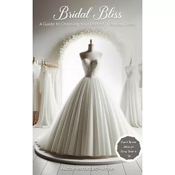 Bridal Bliss: A Guide to Choosing The Perfect Wedding Dress