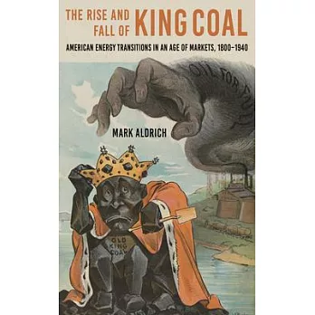 The Rise and Fall of King Coal: American Energy Transitions in an Age of Markets, 1800-1940