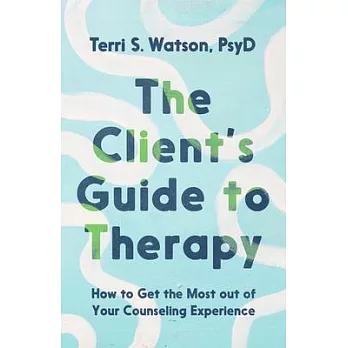 The Client’s Guide to Therapy: How to Get the Most Out of Your Counseling Experience