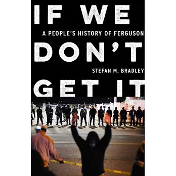 If We Don’t Get It: A People’s History of Ferguson