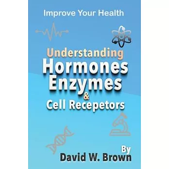 Understanding Hormones, Enzymes & Cell Receptors: Improve Your Health