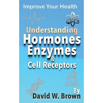 Understanding Hormones, Enzymes & Cell Receptors: Improve Your Health