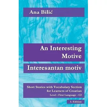 An Interesting Motive / Interesantan motiv: Short Stories with Vocabulary Section for Learning Croatian, Level First Language C2 = Superior, 3. Editio