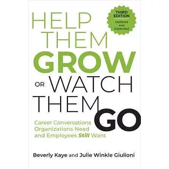 Help Them Grow or Watch Them Go, Third Edition:  Career Conversations Organizations Need and Employees Still Want