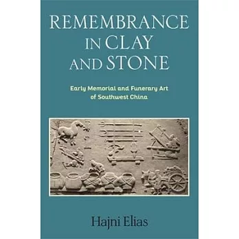 Remembrance in Clay and Stone: Early Memorial and Funerary Art of Southwest China