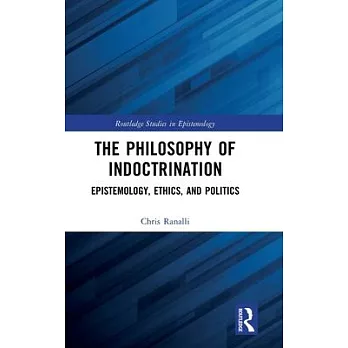 The Philosophy of Indoctrination: Epistemology, Ethics, and Politics