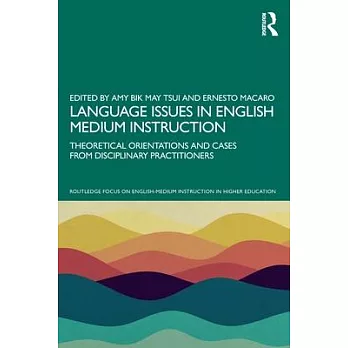 Language Issues in English Medium Instruction: Theoretical Orientations and Cases from Disciplinary Practitioners