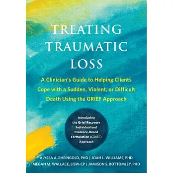 Treating Traumatic Loss: A Clinician’s Guide to Helping Clients Cope with a Sudden, Violent, or Difficult Death Using the Grief Approach