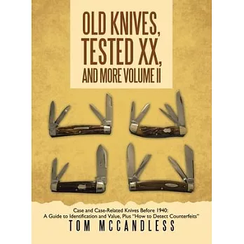 Old Knives, Tested XX, And More Volume II: Case and Case-Related Knives Before 1940: A Guide to Identification and Value, Plus ＂How to Detect Counterf