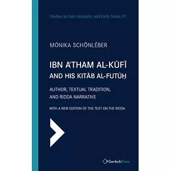 Ibn A’Tham Al-Kufi and His Kitab Al-Futuh: Author, Textual Tradition, and Ridda Narrative