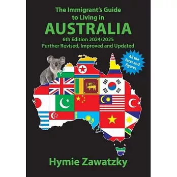 The Immigrant’s Guide to Living in Australia: 6th Edition - 2024/2025 Further Revised, Improved and Updated