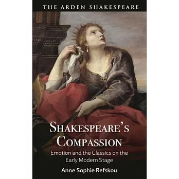 Shakespeare’s Compassion: Emotion and the Classics on the Early Modern Stage