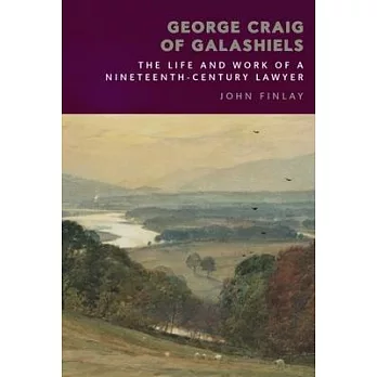 George Craig of Galashiels: The Life and Work of a Nineteenth Century Lawyer