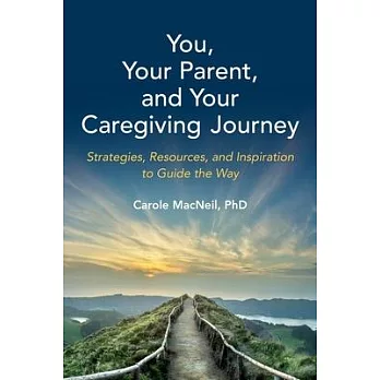 You, Your Parent, and Your Caregiving Journey: Strategies, Resources, and Inspiration to Guide the Way