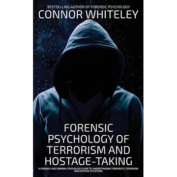 Forensic Psychology Of Terrorism And Hostage-Taking: A Forensic And Criminal Psychology Guide To Understanding Terrorists, Terrorism and Hostage Situa