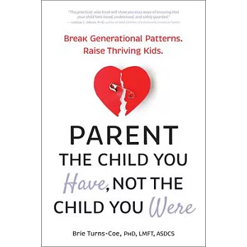 Parent the Child You Have, Not the Child You Were: Break Generational Patterns. Raise Thriving Kids.