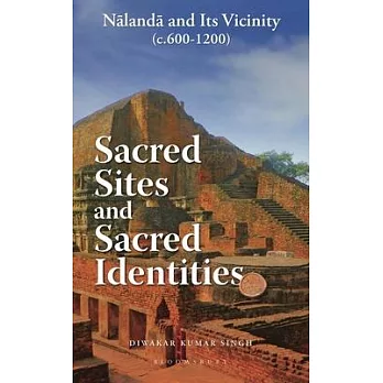 Sacred Sites and Sacred Identities: Nalanda and Its Vicinity (C.600-1200)