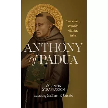 Anthony of Padua: Franciscan, Preacher, Teacher, Saint