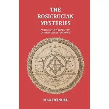 The Rosicrucian Mysteries: An Elementary Exposition of their Secret Teachings