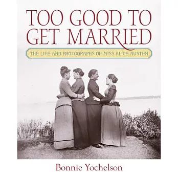 Too Good to Get Married: The Life and Photographs of Miss Alice Austen