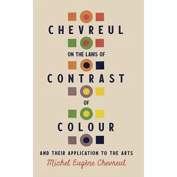 Chevreul on the Laws of Contrast of Colour: And Their Application to the Arts