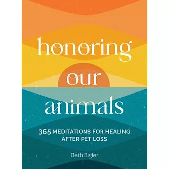 Honoring Our Animals: 365 Meditations for Healing After Pet Loss