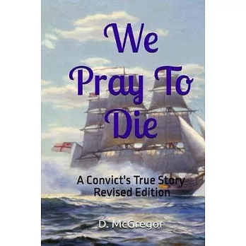 We Pray To Die: A Convict’s True Story - Revised Edition