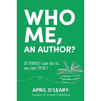 Who Me, An Author?: If THEY Can Do It, So Can YOU!