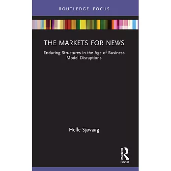 The Markets for News: Enduring Structures in the Age of Business Model Disruptions