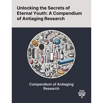 Unlocking the Secrets of Eternal Youth: A Compendium of Antiaging Research