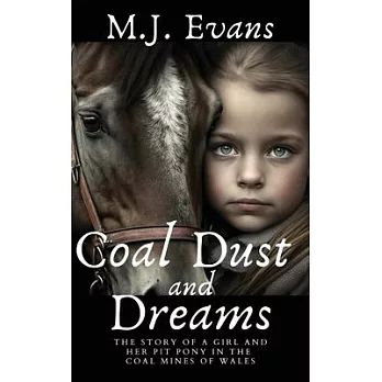 Coal Dust and Dreams - The Story of a Girl and Her Pit Pony in the Coal Mines of Wales