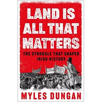 Land Is All That Matters: The Struggle That Shaped Irish History