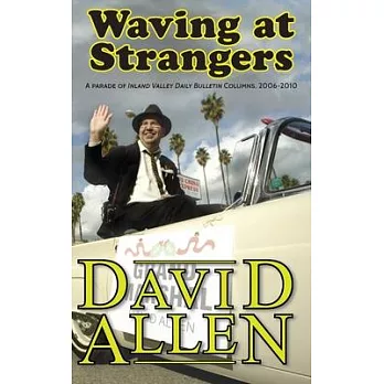 Waving at Strangers: A Parade of Inland Valley Daily Bulletin Columns, 2006-2010