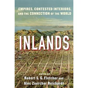 Inlands: Empires, Contested Interiors, and the Connection of the World