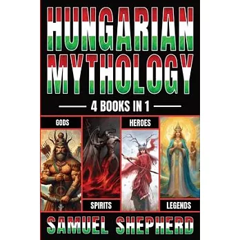 Hungarian Mythology: Gods, Spirits, Heroes, & Legends