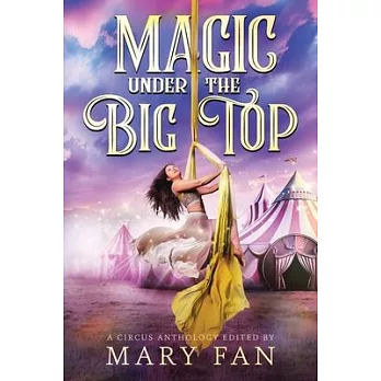 Magic Under the Big Top: A Circus Anthology