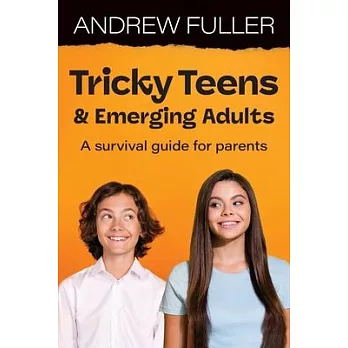 Tricky Teens and Emerging Adults: A survival guide for parents