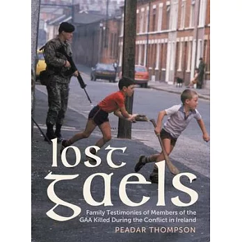 Lost Gaels: Family Testimonies of Members of the Gaa Killed During the Conflict in Ireland