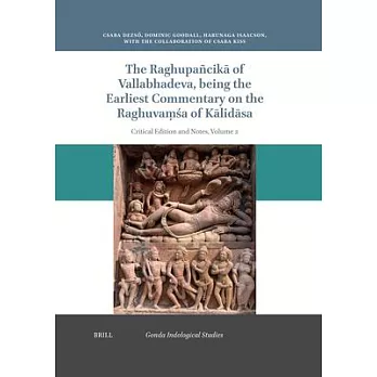 The Raghupañcikā Of Vallabhadeva Being the Earliest Commentary on the Raghuvaṃśa of Kālidāsa: Critical Edition and Notes Vol