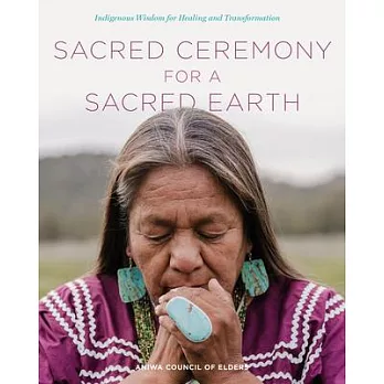 Sacred Ceremony for a Sacred Earth: Indigenous Wisdom for Healing and Transformation