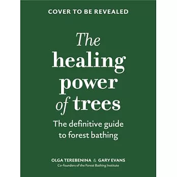 The Healing Power of Trees: The Definitive Guide to Forest Bathing