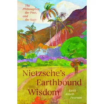 Nietzsche’s Earthbound Wisdom: The Philosopher, the Poet, and the Sage