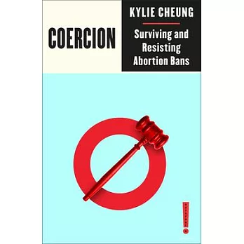 Coercion: Surviving and Resisting Abortion Bans