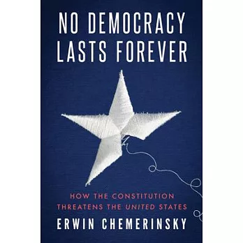 No Democracy Lasts Forever: How the Constitution Threatens the United States