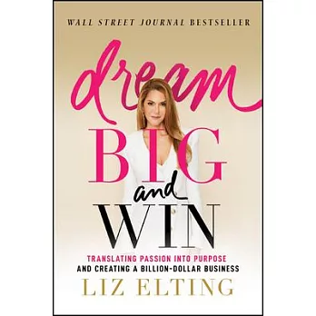 Dream Big and Win: Translating Passion Into Purpose and Creating a Billion-Dollar Business