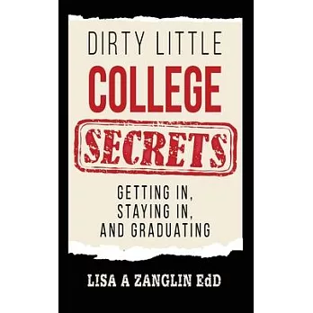 Dirty Little College Secrets: Getting In, Staying In, and Graduating