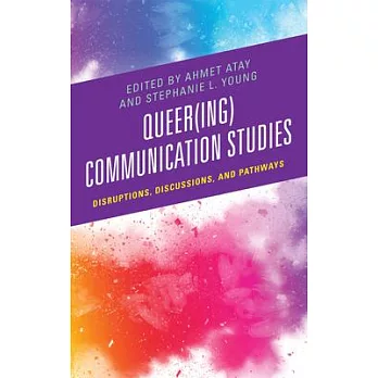 Queer(ing) Communication Studies: Disruptions, Discussions, and Pathways